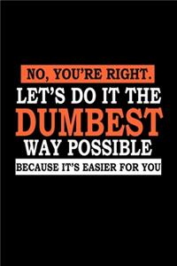 No, You're Right. Let's Do It The Dumbest Way Possible Because It's Easier For You.
