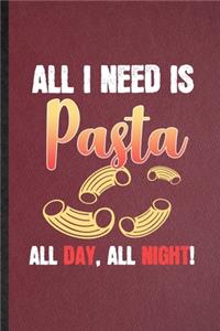 All I Need Is Pasta All Day All Night
