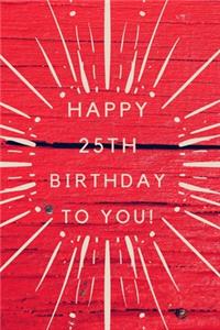 Happy 25th Birthday To You!