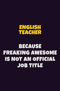 english teacher, Because Freaking Awesome Is Not An Official Job Title