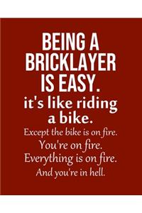 Being a Bricklayer is Easy. It's like riding a bike. Except the bike is on fire. You're on fire. Everything is on fire. And you're in hell.