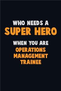 Who Need A SUPER HERO, When You Are Operations Management Trainee: 6X9 Career Pride 120 pages Writing Notebooks