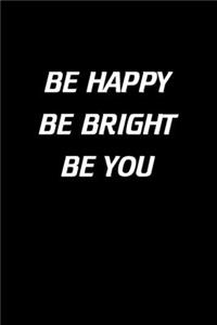 Be happy. Be bright. Be you