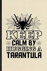 Keep Calm by Hugging a Tarantula