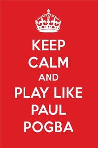 Keep Calm and Play Like Paul Pogba