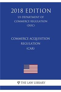 Commerce Acquisition Regulation (CAR) (US Department of Commerce Regulation) (DOC) (2018 Edition)