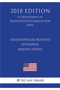 Disadvantaged Business Enterprise - Modifications (US Department of Transportation Regulation) (DOT) (2018 Edition)