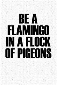 Be a Flamingo in a Flock of Pigeons