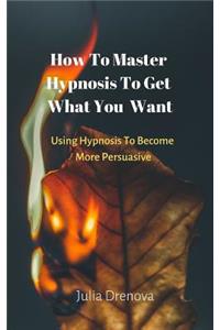 Using Hypnosis To Become More Persuasive