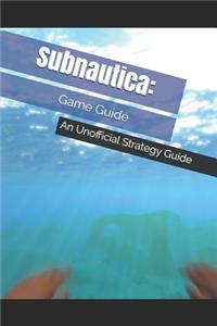 Subnautica: Game Guide: An Unofficial Strategy Guide