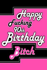 Happy Fucking 90th Birthday Bitch: Better Than a Birthday Card! Say Happy Birthday with Sass by Giving Her This Funny Birthday Book with 105 Lined Pages That Can Be Used as a Journal or Notebook