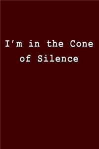 I'm in the Cone of Silence