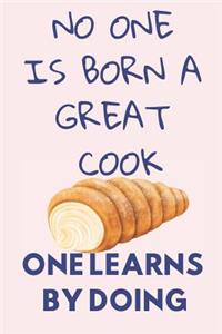 No One Is Born a Great Cook One Learns by Doing