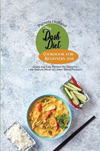 The Dash Diet Cookbook for Beginners 2021: Quick and Easy Recipes for Flavorful Low-Sodium Meals to Lower Blood Pressure