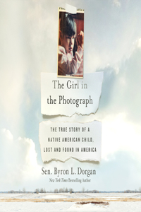 Girl in the Photograph: The True Story of a Native American Child, Lost and Found in America