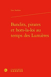 Bandits, Pirates Et Hors-La-Loi Au Temps Des Lumieres
