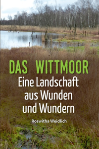 Wittmoor: Eine Landschaft aus Wunden und Wundern