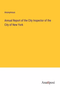 Annual Report of the City Inspector of the City of New York