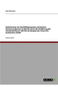 Optimierung von Geschäftsprozessen und bessere Kostentransparenz im Betrieb durch die Einführung der Standardsoftware SAP R/3 am Beispiel der Firma XYZ Automotive GmbH
