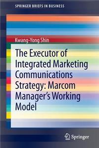 Executor of Integrated Marketing Communications Strategy: Marcom Manager's Working Model