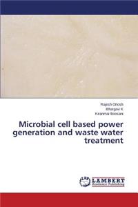 Microbial Cell Based Power Generation and Waste Water Treatment