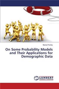 On Some Probability Models and Their Applications for Demographic Data