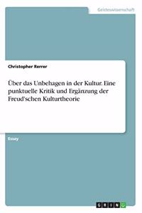 Über das Unbehagen in der Kultur. Eine punktuelle Kritik und Ergänzung der Freud'schen Kulturtheorie