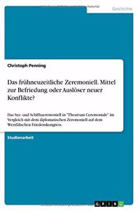 Das frühneuzeitliche Zeremoniell. Mittel zur Befriedung oder Auslöser neuer Konflikte?