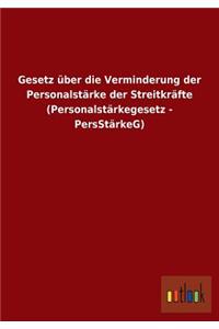 Gesetz über die Verminderung der Personalstärke der Streitkräfte (Personalstärkegesetz - PersStärkeG)