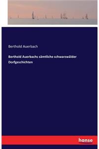 Berthold Auerbachs sämtliche schwarzwälder Dorfgeschichten