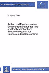 Aufbau und Ergebnisse einer Gesamtrechnung fuer das land- und forstwirtschaftliche Bodenvermoegen in der Bundesrepublik Deutschland