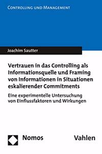Vertrauen in Das Controlling ALS Informationsquelle Und Framing Von Informationen in Situationen Eskalierender Commitments