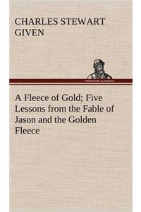 Fleece of Gold Five Lessons from the Fable of Jason and the Golden Fleece