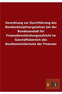 Verordnung Zur Durchfuhrung Des Bundesdisziplinargesetzes Bei Der Bundesanstalt Fur Finanzdienstleistungsaufsicht Im Geschaftsbereich Des Bundesminist