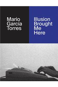 Mario García Torres: Illusion Brought Me Here