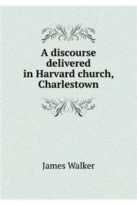 A Discourse Delivered in Harvard Church, Charlestown
