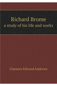 Richard Brome a Study of His Life and Works