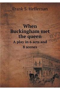 When Buckingham met the queen A play in 6 acts and 8 scenes