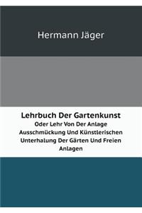 Lehrbuch Der Gartenkunst Oder Lehr Von Der Anlage Ausschmückung Und Künstlerischen Unterhalung Der Gärten Und Freien Anlagen
