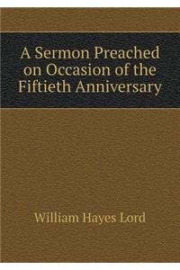 A Sermon Preached on Occasion of the Fiftieth Anniversary