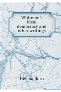 Whitman's Ideal Democracy and Other Writings
