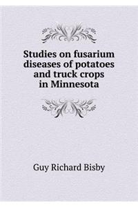 Studies on Fusarium Diseases of Potatoes and Truck Crops in Minnesota