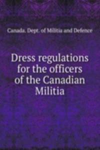 Dress regulations for the officers of the Canadian Militia