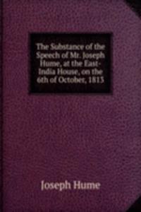 Substance of the Speech of Mr. Joseph Hume, at the East-India House, on the 6th of October, 1813