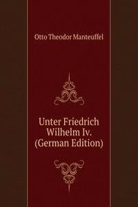 Unter Friedrich Wilhelm Iv. (German Edition)