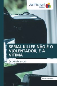 Serial Killer Não É O Violentador, É a Vítima