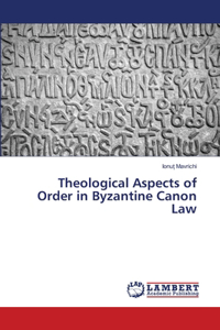 Theological Aspects of Order in Byzantine Canon Law