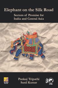 Elephant on The Silk Road - Sectors Of Promise For India And Central Asia