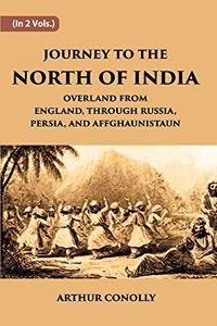 Journey to The North of India, Overland From England, Through Russia, Persia, And Affghaunistaun