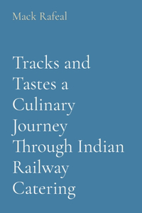 Tracks and Tastes a Culinary Journey Through Indian Railway Catering